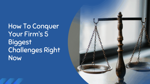 How To Conquer Your Firm’s 5 Biggest Challenges Right Now